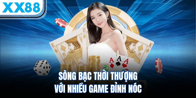 XX88 7 Sòng bạc thời thượng với nhiều game đỉnh nóc